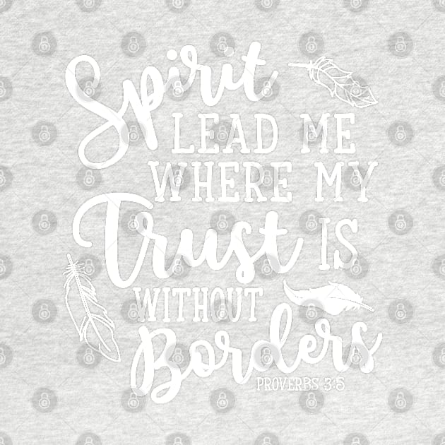 Spirit Lead Me Where My Trust Is Without Borders Proverbs 3:5 by GlimmerDesigns